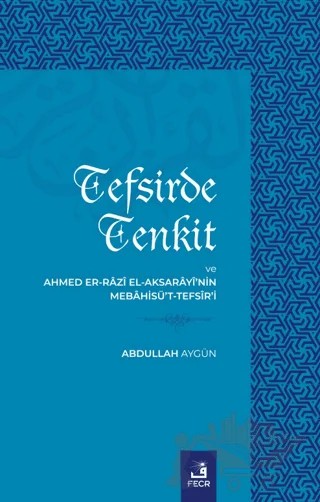 Tefsirde Tenkit Ve Ahmed Er-Razı El Aksarayi’nin Mebahisü’t-Tefsir’i – Abdullah Aygün – Fecr Yayınları kitap kapağı