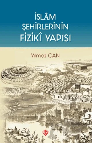 İslam Şehirlerinin Fiziki Yapısı – Yılmaz Can – Türkiye Diyanet Vakfı Yayınları kitap kapağı
