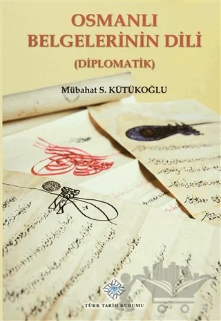 Osmanlı Belgelerinin Dili (Diplomatik) – Mübahat S. Kütükoğlu – Türk Tarih Kurumu Yayınları kitap kapağı
