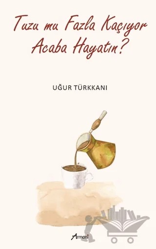 Tuzu mu Fazla Kaçıyor Acaba Hayatın? – Uğur Türkkanı – Armoni Yayıncılık kitap kapağı