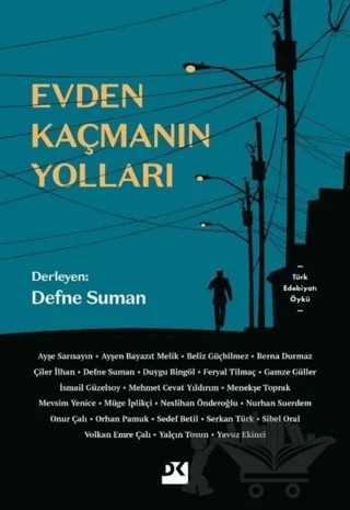 Evden Kaçmanın Yolları – Ayşe Beyazıt Melik, Ayşe Sarısayın, Beliz Güçbilmez, Berna Durmaz, Çiler İlhan, Defne Suman, Duygu Bingöl, Feryal Tilmaç, Gamze Güller, İsmail Güzelsoy, Mehmet Cevat Yıldırım, Menekşe Toprak, Mevsim Yenice, Müge İplikçi, Neslihan Önderoğlu, Nurhan Suerdem, Onur Çalı, Orhan Pamuk, 6 yazar daha – Doğan Kitap kitap kapağı