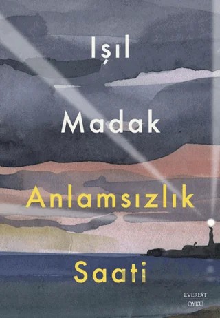 Anlamsızlık Saati – Işıl Madak – Everest Yayınları kitap kapağı