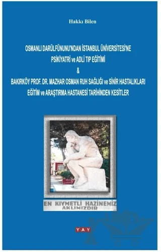 Osmanlı Darülfünunu'ndan İstanbul Üniversitesi'ne Psikiyatri ve Adli Tıp Eğitimi & Bakırköy Prof. Dr. Mazhar Osman Ruh Sağlığı ve Sinir Hastalıkları Eğitim ve Araştırma Hastanesi Tarihinden Kesitler – Hakkı Bilen – YAY - Yeni Anadolu Yayınları kitap kapağı
