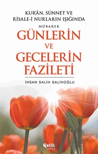 Kur’an, Sünnet ve Risale-i Nurların Işığında Mübarek Günlerin ve Gecelerin Fazileti – İ. Salih Salihoğlu – Çelik Yayınevi kitap kapağı
