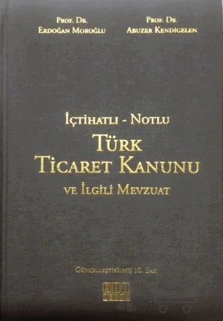 İçtihatlı - Notlu Türk Ticaret Kanunu ve İlgili Mevzuat – Erdoğan Moroğlu, Abuzer Kendigelen – On İki Levha Yayınları kitap kapağı