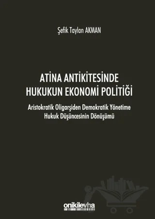 Atina Antikitesinde Hukukun Ekonomi Politiği - Aristokratik Oligarşiden Demokratik Yönetime Hukuk Düşüncesinin Dönüşümü – Şefik Taylan Akman – On İki Levha Yayınları kitap kapağı