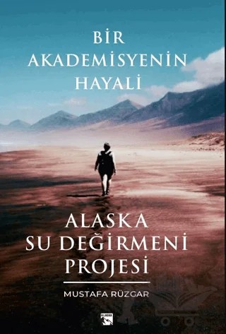 Bir Akademisyenin Hayali Alaska Su Değirmeni Projesi – Mustafa Rüzgar – Alaska Yayınevi kitap kapağı