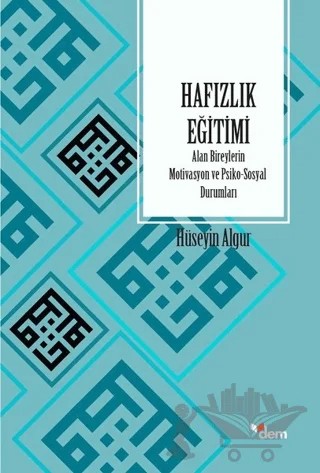 Hafızlık Eğitimi Alan Bireylerin Motivasyon ve Psiko-Sosyal Durumları – Hüseyin Algur – Dem Yayınları kitap kapağı