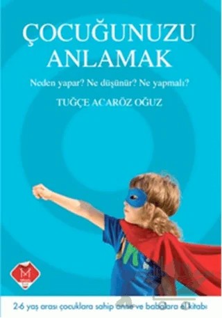 Çocuğunuzu Anlamak - Neden Yapar? Ne Düşünür? Ne Yapmalı? – Tuğçe Acaröz Oğuz – Mikado Yayınları kitap kapağı