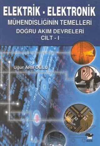 Elektrik - Elektronik Mühendisliğinin Temelleri Doğru Akım Devreleri Cilt: 1 – Uğur Arifoğlu – Alfa Yayınları - Ders Kitapları kitap kapağı