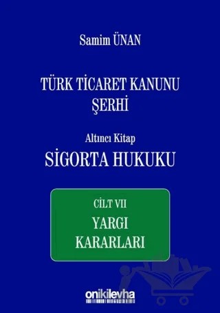 Türk Ticaret Kanunu Şerhi Altıncı Kitap: Sigorta Hukuku - Cilt 7 Yargı Kararları – Samim Ünan – On İki Levha Yayınları kitap kapağı