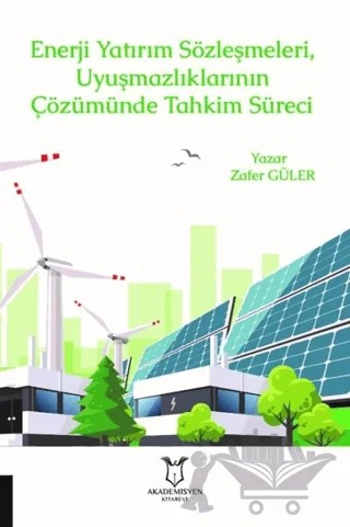 Enerji Yatırım Sözleşmeleri ve Uyuşmazlıklarının Çözümünde Tahkim Süreci – Zafer Güler – Akademisyen Kitabevi kitap kapağı