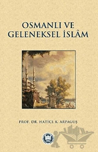 Osmanlı ve Geleneksel İslam – Hatice K. Arpaguş – Marmara Üniversitesi İlahiyat Fakültesi Vakfı kitap kapağı