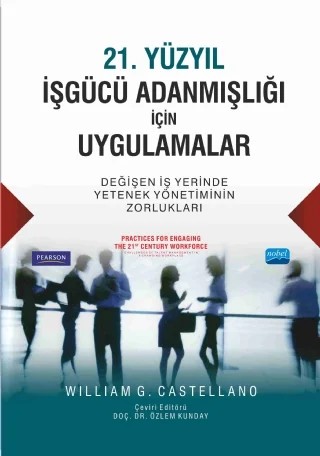 21. YÜZYIL İŞGÜCÜ ADANMIŞLIĞI İÇİN UYGULAMALAR Değişen İş Yerinde Yetenek Yönetiminin Zorlukları - PRACTICES FOR ENGAGING THE 21 ST CENTURY WORKFORCE Challenges of Talent Management in a Changing Workplace – William G. Castellano – Nobel Akademik Yayıncılık kitap kapağı
