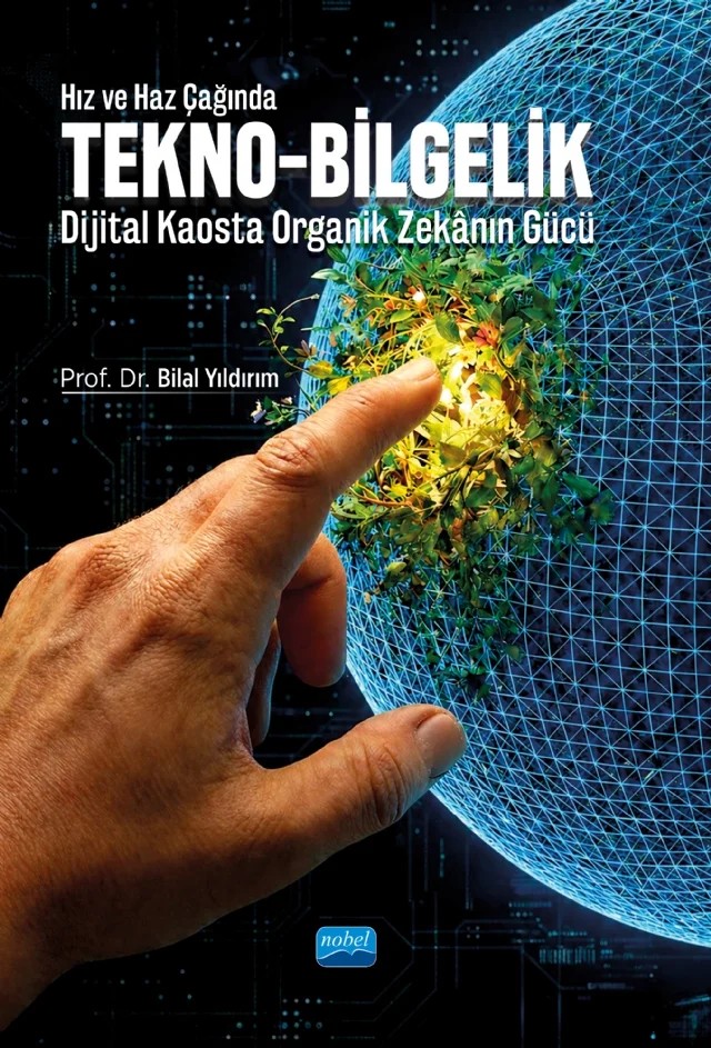 Hız ve Haz Çağında TEKNO-BİLGELİK - Dijital Kaosta Organik Zekânın Gücü – Bilal Yıldırım – Nobel Akademik Yayıncılık kitap kapağı