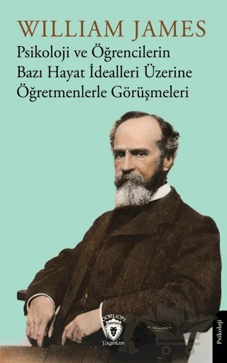 Psikoloji ve Öğrencilerin Bazı Hayat İdealleri Üzerine Öğretmenlerle Görüşmeleri – William James – Dorlion Yayınları kitap kapağı
