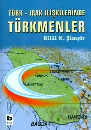 Türk - Irak İlişkilerinde Türkmenler – Bilal N. Şimşir – Bilgi Yayınevi kitap kapağı