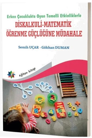 Erken Çocuklukta Oyun Temelli Etkinliklerle Diskalkuli - Matematik Öğrenme Güçlüğüne Müdahale – Semih Uçar, Gökhan Duman – Eğiten Kitap kitap kapağı