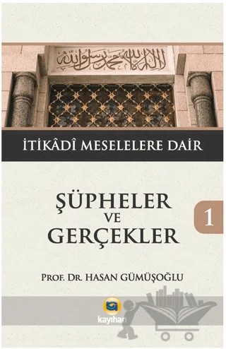 Şüpheler ve Gerçekler 1 - İtikadi Meselelere Dair – Hasan Gümüşoğlu – Kayıhan Yayınları kitap kapağı
