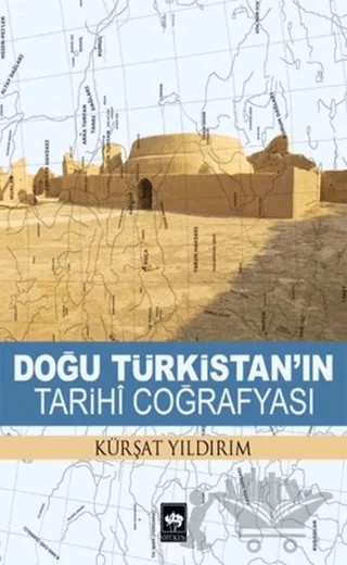 Doğu Türkistan'ın Tarihi Coğrafyası – Kürşat Yıldırım – Ötüken Neşriyat kitap kapağı