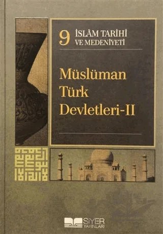 İslam Tarihi ve Medeniyeti Cilt: 9 - Müslüman Türk Devletleri 2 – Kolektif – Siyer Yayınları kitap kapağı