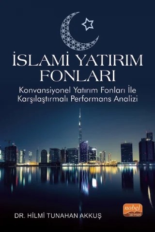 İSLAMİ YATIRIM FONLARI - Konvansiyonel Yatırım Fonları ile Karşılaştırmalı Performans Analizi – Hilmi Tunahan Akkuş – Nobel Bilimsel Eserler kitap kapağı