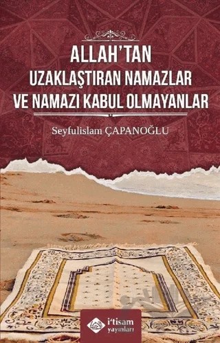 Allah’tan Uzaklaştıran Namazlar ve Namazı Kabul Olmayanlar – Seyfulislam Çapanoğlu – İtisam Yayınları kitap kapağı