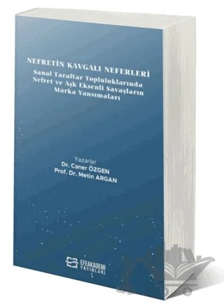 Nefretin Kavgalı Neferleri: Sanal Taraftar Topluluklarında Nefret ve Aşk Eksenli Savaşların Marka Yansımaları – Caner Özgen, Metin Argan – Efe Akademi Yayınları kitap kapağı