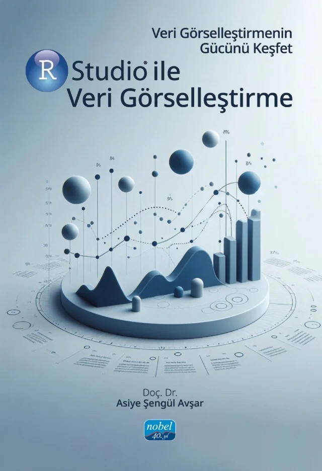 Veri Görselleştirmenin Gücünü Keşfet RSTUDIO İLE VERİ GÖRSELLEŞTİRME – Asiye Şengül Avşar – Nobel Akademik Yayıncılık kitap kapağı