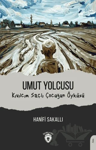 Umut Yolcusu Kıvılcım Saçlı Çocuğun Öyküsü – Hanifi Sakallı – Dorlion Yayınları kitap kapağı