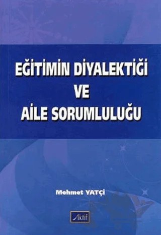 Eğitimin Diyalektiği ve Aile Sorumluluğu – Mehmet Yatçi – Aktif Yayınevi kitap kapağı