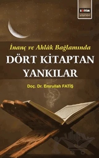 İnanç ve Ahlak Bağlamında Dört Kitaptan Yankılar – Emrullah Fatiş – Eğitim Yayınevi - Bilimsel Eserler kitap kapağı
