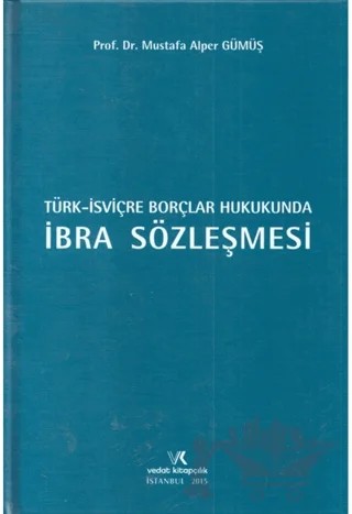 Türk İsviçre Borçlar Hukukunda İbra Sözleşmesi – Mustafa Alper Gümüş – Vedat Kitapçılık kitap kapağı