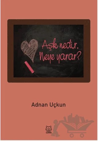 Aşk Nedir, Neye Yarar? – Adnan Uçkun – Luna Yayınları kitap kapağı