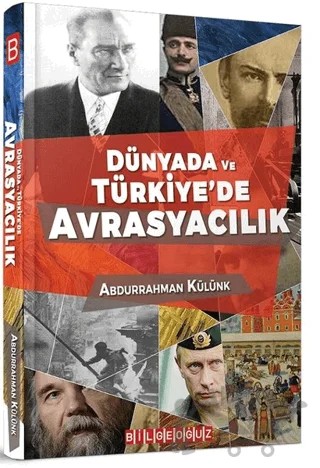 Dünyada ve Türkiye’de Avrasyacılık – Abdurrahman Külünk – Bilgeoğuz Yayınları kitap kapağı
