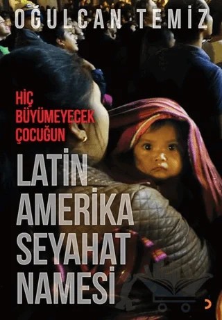 Hiç Büyümeyecek Çocuğun Latin Amerika Seyahatnamesi – Oğulcan Temiz – Cinius Yayınları kitap kapağı