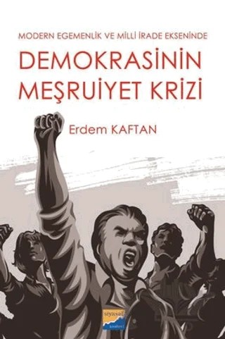 Demokrasinin Meşruiyet Krizi - Modern Egemenlik ve Milli İrade Ekseninde – Erdem Kaftan – Siyasal Kitabevi kitap kapağı