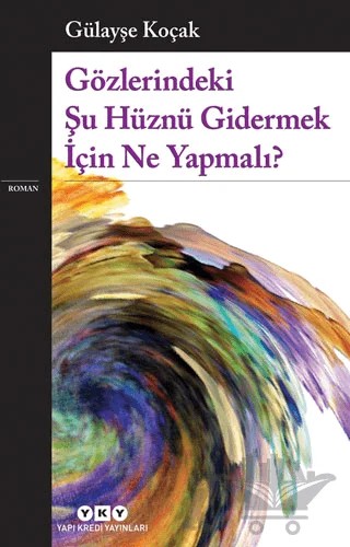 Gözlerindeki Şu Hüznü Gidermek İçin Ne Yapmalı? – Gülayşe Koçak – Yapı Kredi Yayınları kitap kapağı