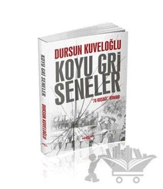 Koyu Gri Seneler - 78 Kuşağı Romanı – Dursun Kuveloğlu – Akçağ Yayınları kitap kapağı