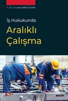 İş Hukukunda Aralıklı Çalışma – Banu Denizli Öztürk – Seçkin Yayıncılık kitap kapağı