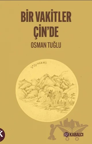 Bir Vakitler Çin’de – Osman Tuğlu – Kabalcı Yayınevi - Doruk Yayınları kitap kapağı