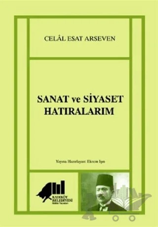 Sanat ve Siyaset Hatıralarım – Celal Esat Arseven – Kadıköy Belediyesi Kültür Yayınları kitap kapağı