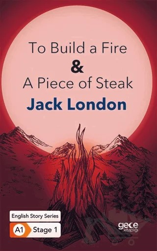 To Build a Fire - A Piece of Steak - İngilizce Hikayeler A1 Stage1 – Jack London – Gece Kitaplığı kitap kapağı