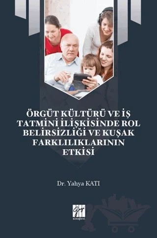 Örgüt Kültürü ve İş Tatmini İlişkisinde Rol Belirsizliği ve Kuşak Farklılıklarının Etkisi – Yahya Katı – Gazi Kitabevi kitap kapağı