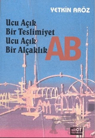 Ucu Açık Bir Teslimiyet Ucu Açık Bir Alçaklık AB – Yetkin Aröz – Broy Yayınları kitap kapağı