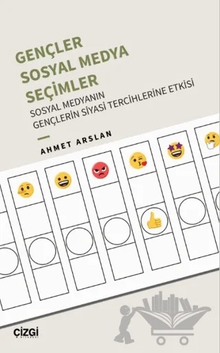 Gençler, Sosyal Medya, Seçimler - Sosyal Medyanın Gençlerin Siyasi Tercihlerine Etkisi – Ahmet Arslan – Çizgi Kitabevi Yayınları kitap kapağı