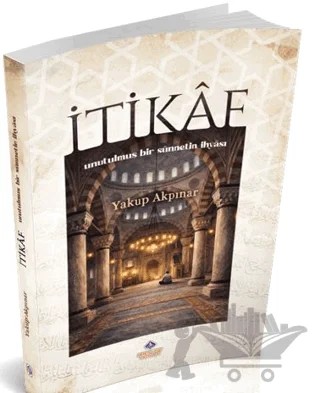 İtikâf: Unutulmuş Bir Sünnetin İhyâsı – Yakup Akpınar – Nebevi Hayat Yayınları kitap kapağı