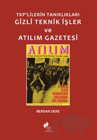 TKP'lilerin Tanıklıkları Gizli Teknik İşler ve Atılım Gazetesi – Berdan Dere – Sosyal Tarih Yayınları kitap kapağı