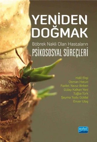 Yeniden Doğmak: Böbrek Nakli Olan Hastaların Psikososyal Süreçleri – Halil Ekşi, Osman Hatun, Fazilet Yavuz Birben, Gülay Kalkan Yeni, Tuğba Türk, Şeyma Tozlu Güldal, Enver Ulaş – Nobel Akademik Yayıncılık kitap kapağı