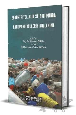 Endüstriyel Atık Su Arıtımında Nanopartiküllerin Kullanımı – Mehmet Pişkin, Orkun Dalyan – Efe Akademi Yayınları kitap kapağı